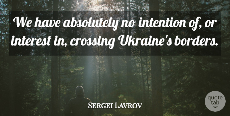 Sergei Lavrov Quote About Absolutely, Crossing: We Have Absolutely No Intention...