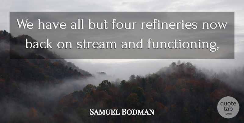 Samuel Bodman Quote About Four, Stream: We Have All But Four...
