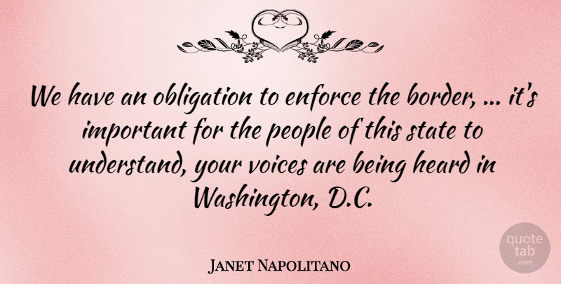 Janet Napolitano Quote About Enforce, Heard, Obligation, People, State: We Have An Obligation To...