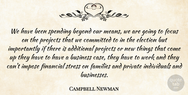 Campbell Newman Quote About Additional, Beyond, Business, Committed, Election: We Have Been Spending Beyond...