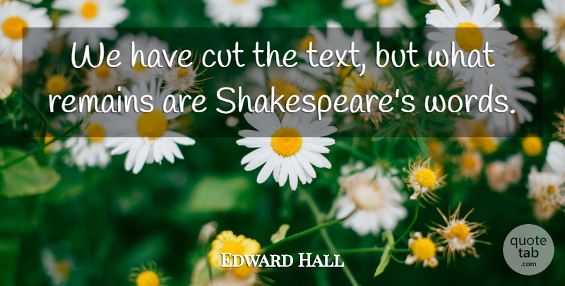Edward Hall Quote About Remains: We Have Cut The Text...