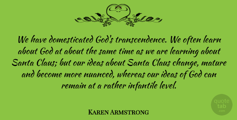 Karen Armstrong Quote About Ideas, Levels, Santa: We Have Domesticated Gods Transcendence...
