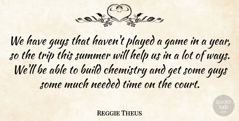 Reggie Theus Quote About Build, Chemistry, Game, Guys, Help: We Have Guys That Havent...