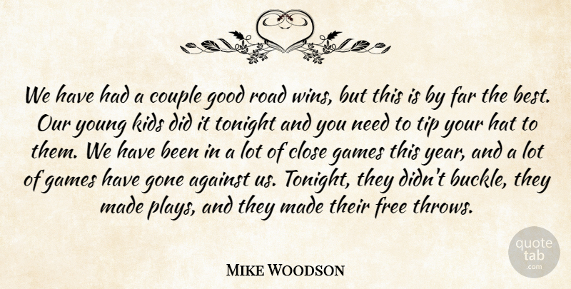 Mike Woodson Quote About Against, Close, Couple, Far, Free: We Have Had A Couple...