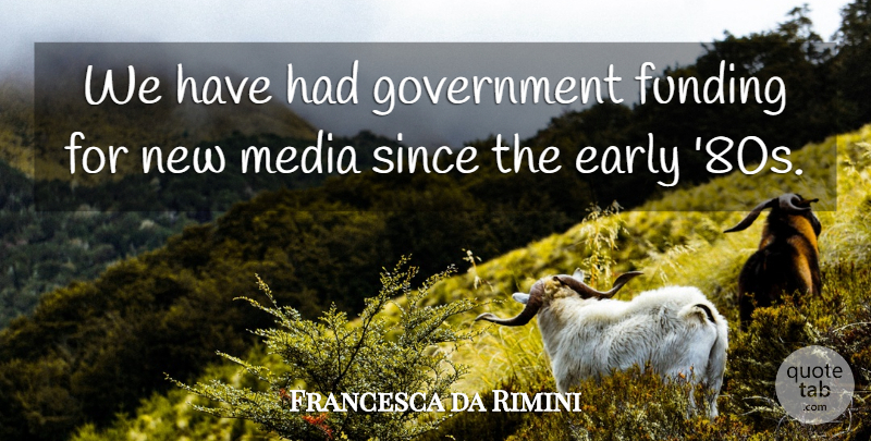 Francesca da Rimini Quote About British Dramatist, Early, Funding, Government, Media: We Have Had Government Funding...
