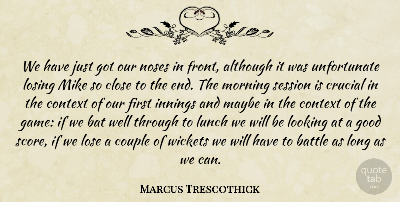 Marcus Trescothick Quote About Although, Bat, Battle, Close, Context: We Have Just Got Our...