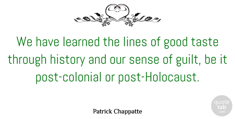 Patrick Chappatte Quote About Good, History, Learned, Lines, Taste: We Have Learned The Lines...