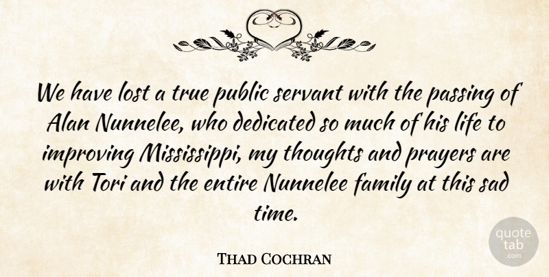 Thad Cochran Quote About Life, Prayer, Lost: We Have Lost A True...