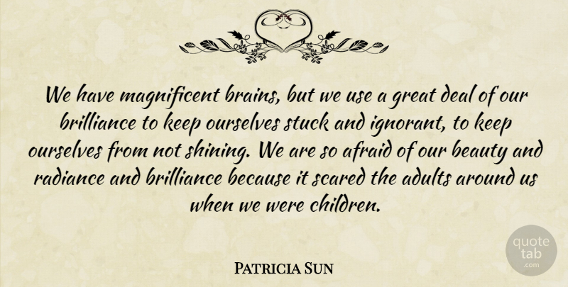 Patricia Sun Quote About American Journalist, Beauty, Brains, Brilliance, Deal: We Have Magnificent Brains But...