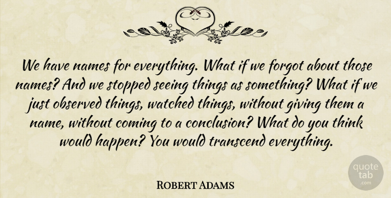 Robert Adams Quote About Thinking, Names, Giving: We Have Names For Everything...