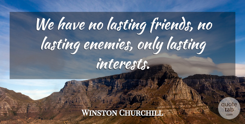 Winston Churchill Quote About Enemy, Interest, Lasting: We Have No Lasting Friends...