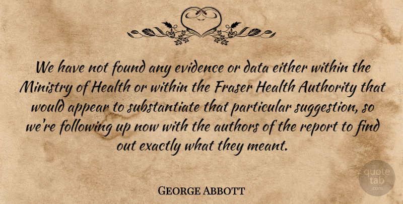 George Abbott Quote About Appear, Authority, Authors, Data, Either: We Have Not Found Any...