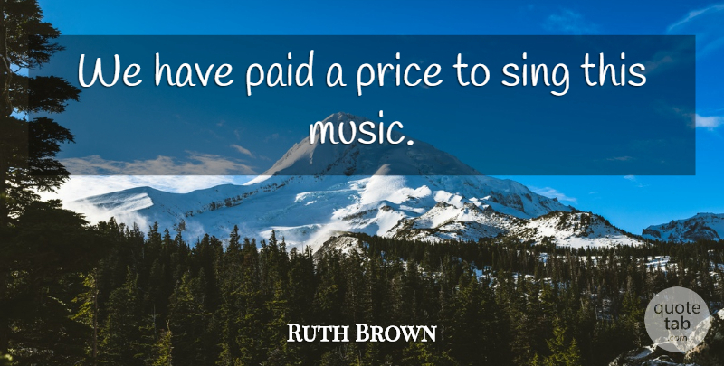 Ruth Brown Quote About American Musician, Music, Paid, Price, Sing: We Have Paid A Price...
