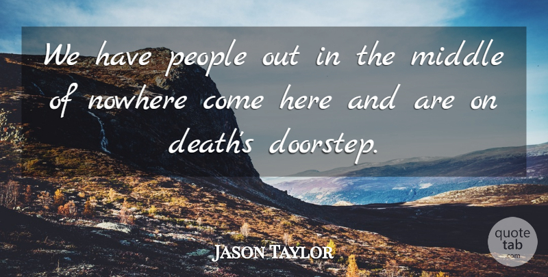 Jason Taylor Quote About Middle, Nowhere, People: We Have People Out In...