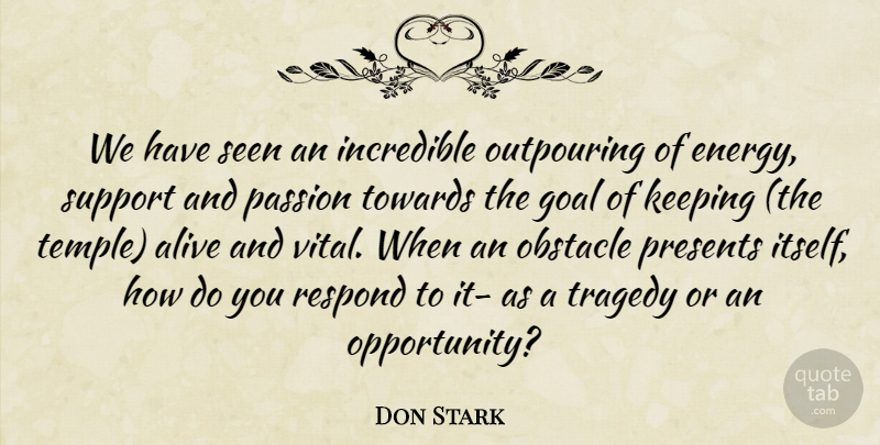 Don Stark Quote About Alive, Goal, Incredible, Keeping, Obstacle: We Have Seen An Incredible...