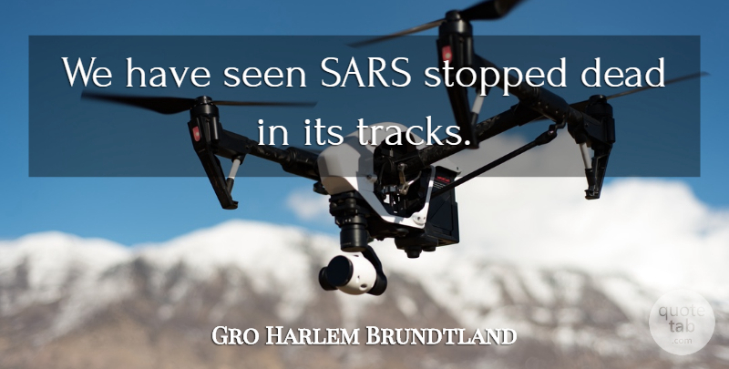 Gro Harlem Brundtland Quote About Stopped: We Have Seen Sars Stopped...