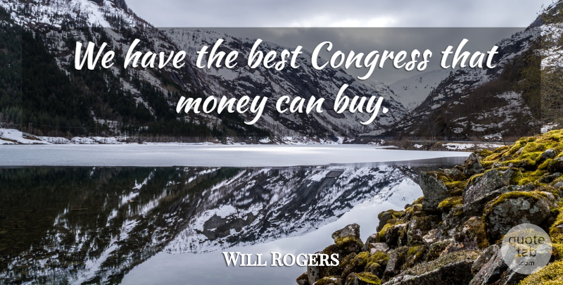 Will Rogers Quote About Congress: We Have The Best Congress...