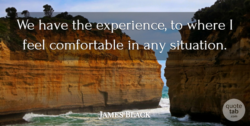 James Black Quote About undefined: We Have The Experience To...