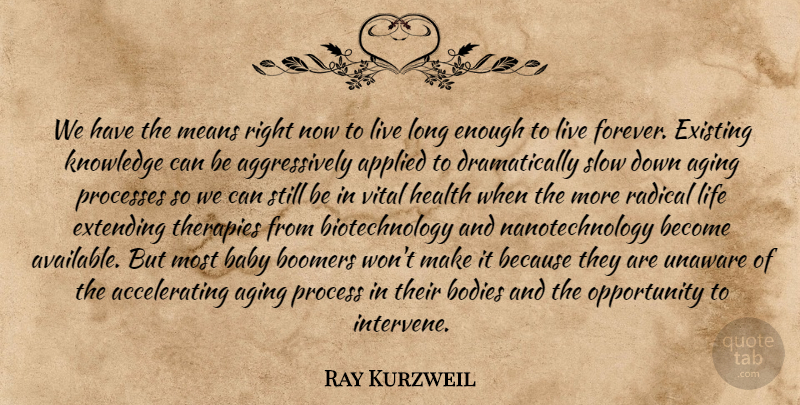 Ray Kurzweil Quote About Baby, Mean, Opportunity: We Have The Means Right...