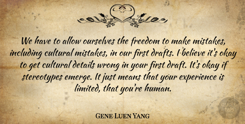 Gene Luen Yang Quote About Allow, Believe, Cultural, Details, Experience: We Have To Allow Ourselves...
