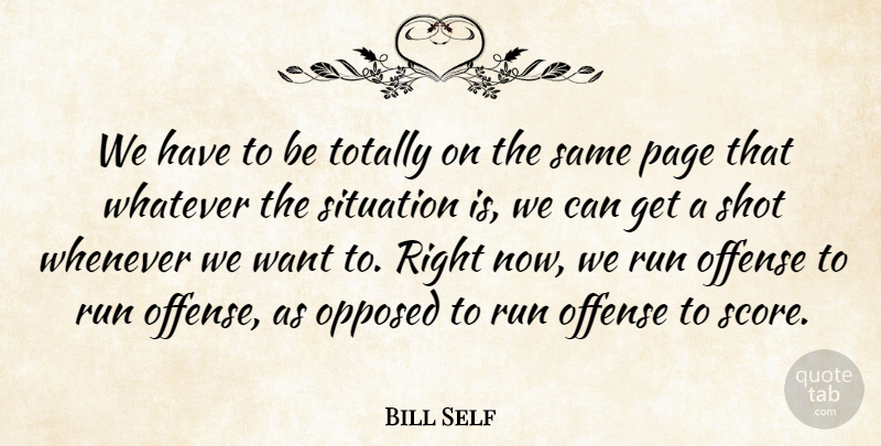 Bill Self Quote About Offense, Opposed, Page, Run, Shot: We Have To Be Totally...