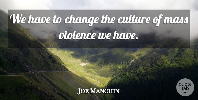 Joe Manchin Quote About Violence, Culture, Mass: We Have To Change The...