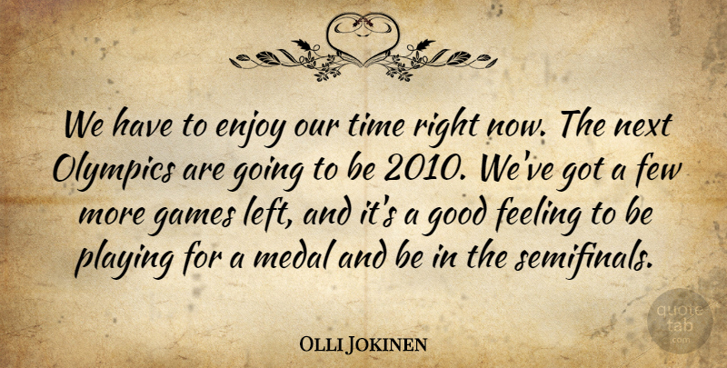 Olli Jokinen Quote About Enjoy, Feeling, Few, Games, Good: We Have To Enjoy Our...