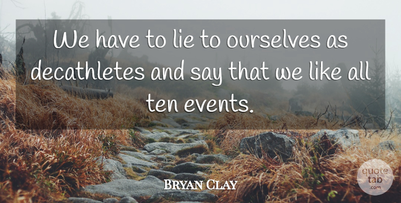 Bryan Clay Quote About Lying, Events, Ten: We Have To Lie To...