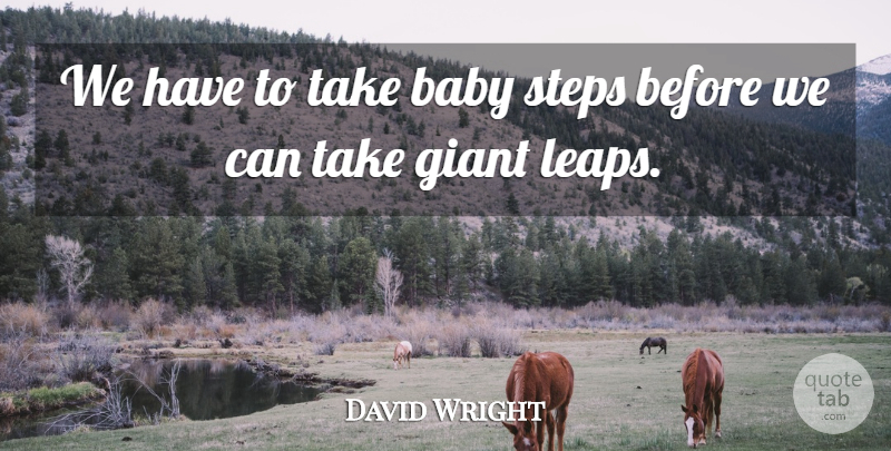 David Wright Quote About Babies, Baby, Giant, Steps: We Have To Take Baby...
