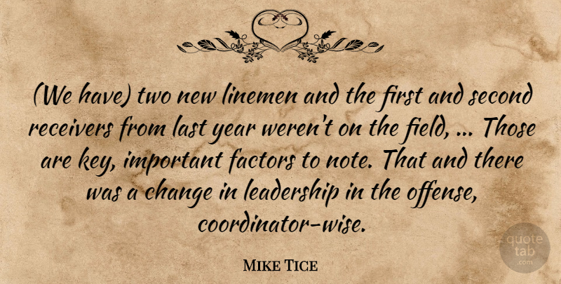 Mike Tice Quote About Change, Factors, Field, Last, Leadership: We Have Two New Linemen...
