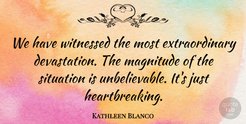 Kathleen Blanco Quote About Witnessed: We Have Witnessed The Most...
