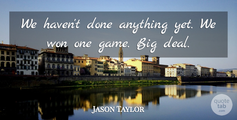 Jason Taylor Quote About Won: We Havent Done Anything Yet...