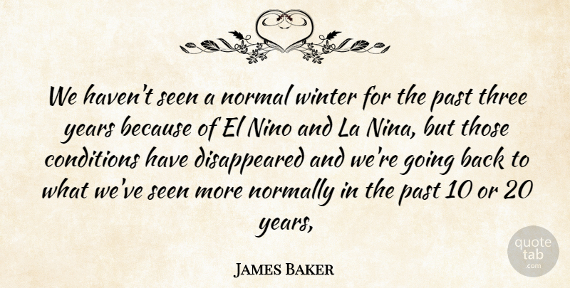 James Baker Quote About Conditions, La, Normal, Normally, Past: We Havent Seen A Normal...