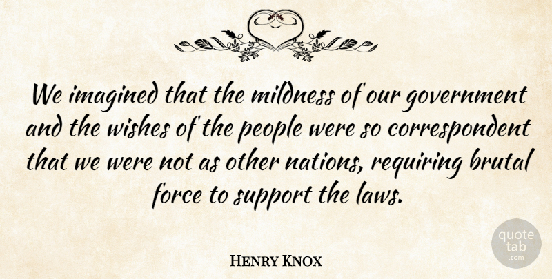Henry Knox Quote About Government, Law, People: We Imagined That The Mildness...