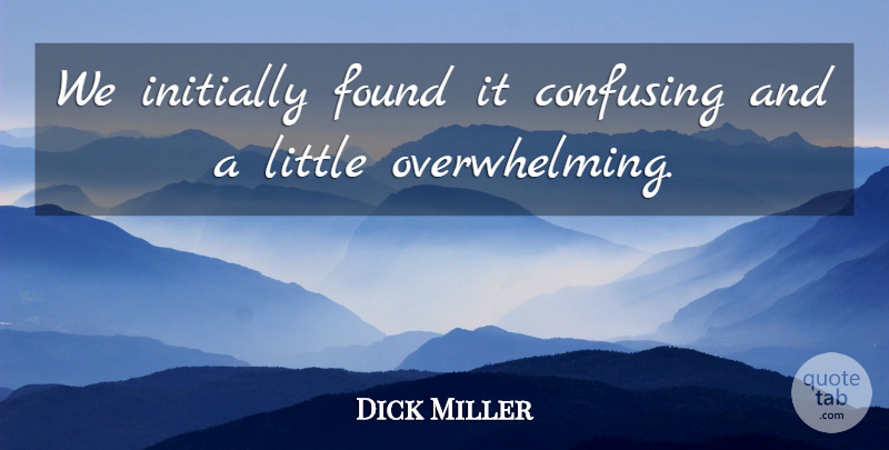 Dick Miller Quote About Confusing, Found, Initially: We Initially Found It Confusing...