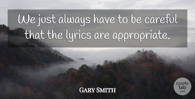 Gary Smith Quote About Careful, Lyrics: We Just Always Have To...