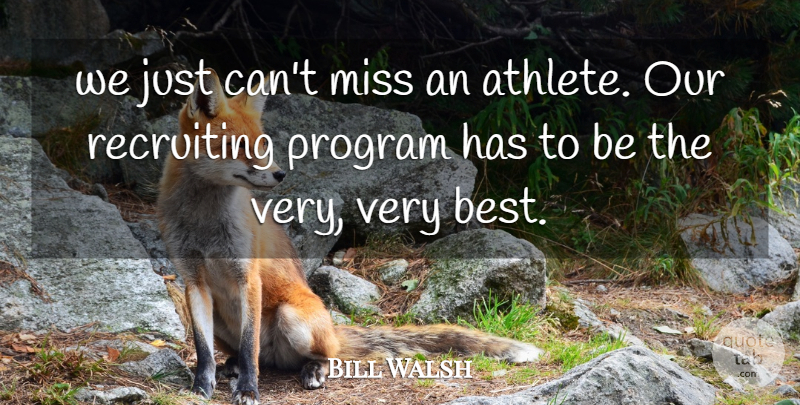 Bill Walsh Quote About Athletics, Miss, Program, Recruiting: We Just Cant Miss An...