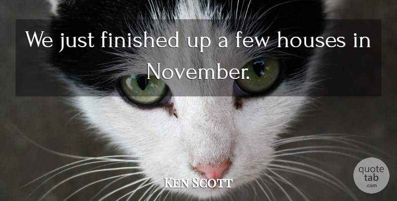 Ken Scott Quote About Few, Finished, Houses: We Just Finished Up A...