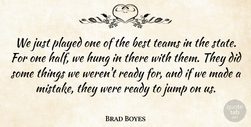 Brad Boyes Quote About Best, Hung, Jump, Played, Ready: We Just Played One Of...