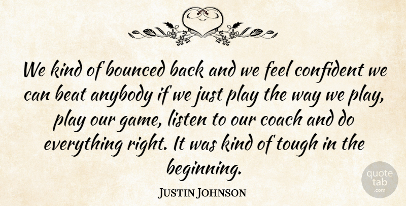 Justin Johnson Quote About Anybody, Beat, Coach, Confident, Listen: We Kind Of Bounced Back...