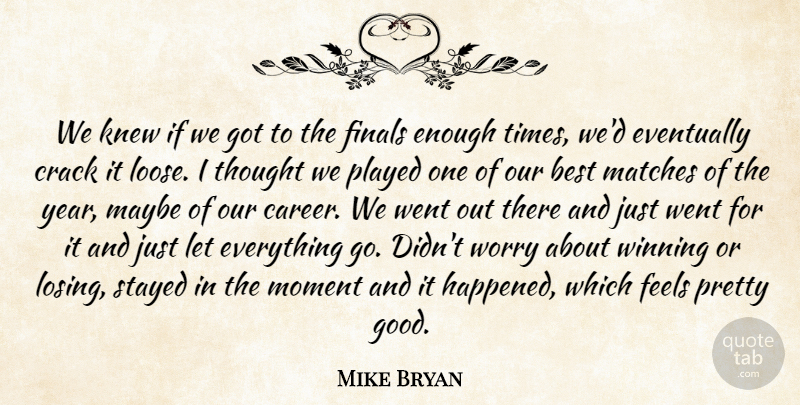 Mike Bryan Quote About Best, Crack, Eventually, Feels, Finals: We Knew If We Got...