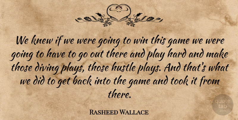 Rasheed Wallace Quote About Diving, Game, Hard, Hustle, Knew: We Knew If We Were...