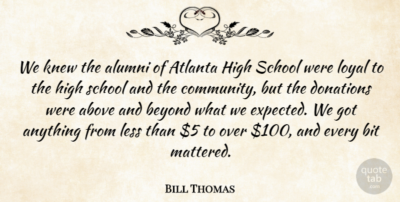 Bill Thomas Quote About Above, Alumni, Atlanta, Beyond, Bit: We Knew The Alumni Of...