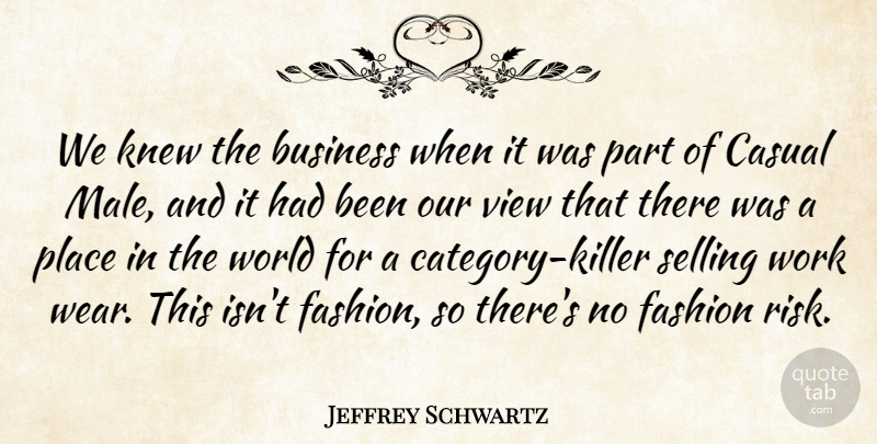 Jeffrey Schwartz Quote About Business, Casual, Fashion, Knew, Selling: We Knew The Business When...