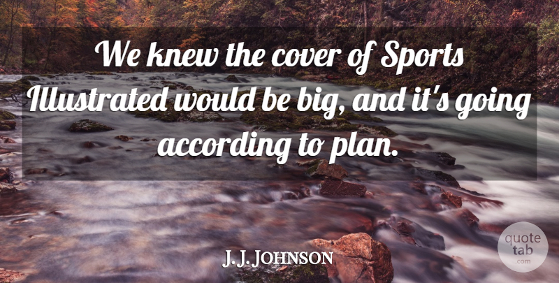 J. J. Johnson Quote About According, Cover, Knew, Sports: We Knew The Cover Of...