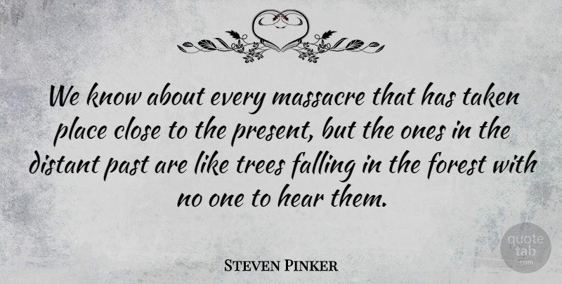 Steven Pinker Quote About Close, Distant, Falling, Hear, Massacre: We Know About Every Massacre...