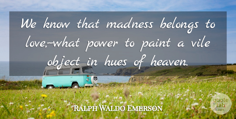 Ralph Waldo Emerson Quote About Love, Power, Heaven: We Know That Madness Belongs...
