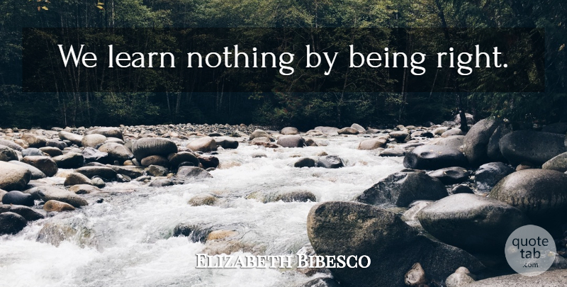 Elizabeth Bibesco Quote About undefined: We Learn Nothing By Being...