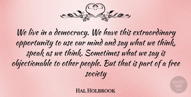 Hal Holbrook Quote About Opportunity, Thinking, People: We Live In A Democracy...