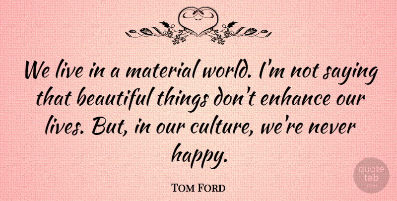 Tom Ford Quote About Beautiful, World, Culture: We Live In A Material...